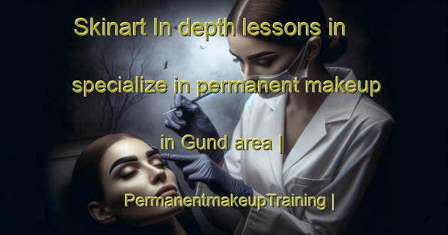 Skinart In-depth lessons in specialize in permanent makeup in Gund area | PermanentmakeupTraining | PermanentmakeupClasses | SkinartTraining-Pakistan